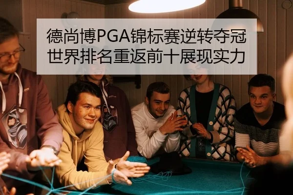 德尚博PGA锦标赛逆转夺冠 世界排名重返前十展现实力